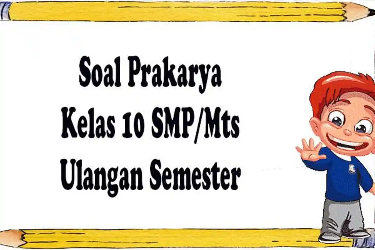 Soal Ujian Prakarya Kelas 10 SMP/MTs Kurikulum Merdeka, Kunci Jawaban Soal Ulangan Harian/Semester