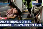 VIDEO - Viral Anak Menangis di Mal hingga Dikerubungi Orang, Ternyata Ditinggal Ibunya Berbelanja