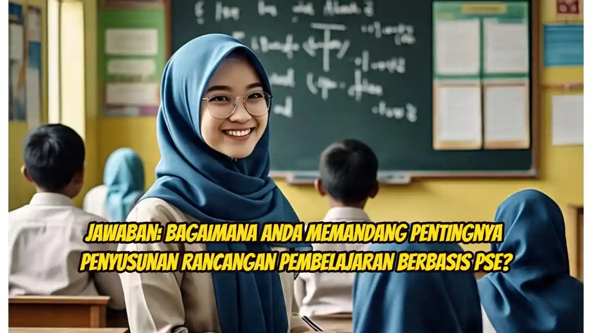 Jawaban: Bagaimana Pentingnya Penyusunan Rancangan Pembelajaran Berbasis PSE?