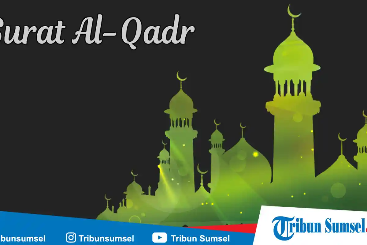 Surat Al Qadr Ayat 1-5, Tulisan Arab, Latin dan Arti, Kemuliaan dan Keutamaan Malam Lailatul Qadar