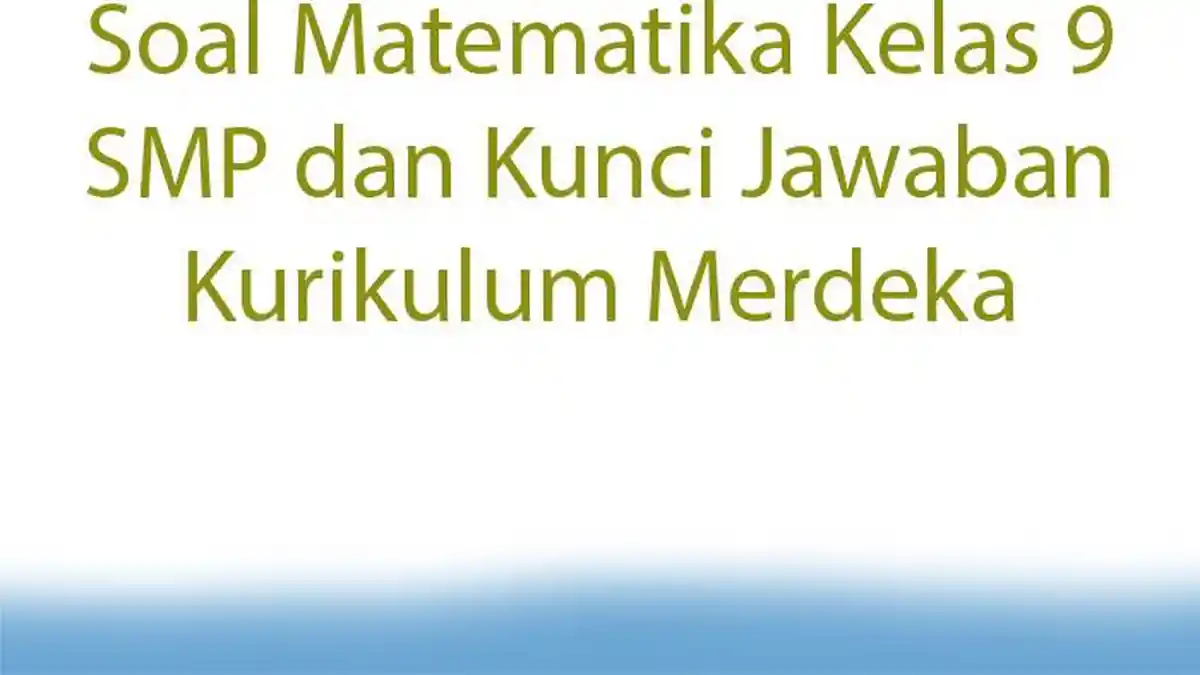 Soal Matematika Kelas 9 SMP dan Kunci Jawaban Kurikulum Merdeka