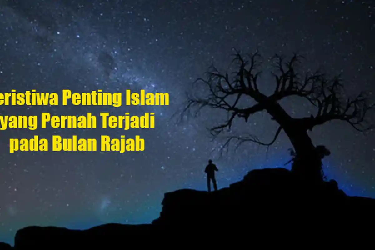 Hari ini Tanggal 1 Rajab 1441 H, Berikut Peristiwa Penting Islam yang Pernah Terjadi di Bulan Rajab