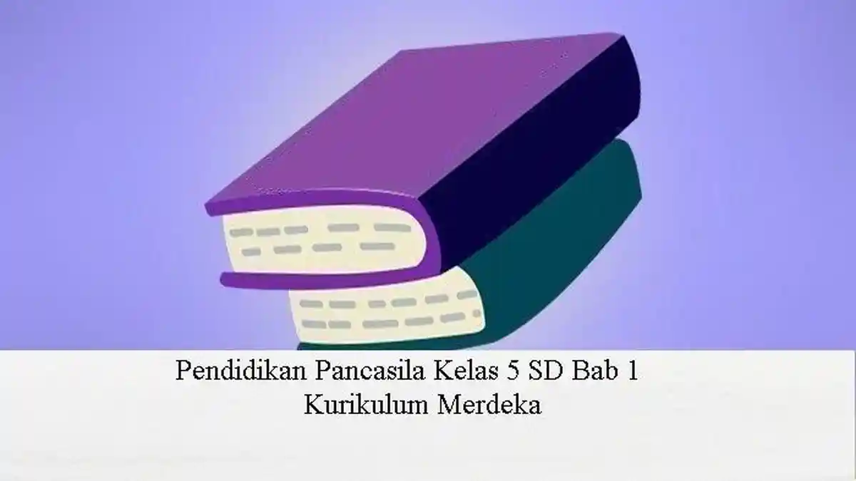 Soal dan Kunci Jawaban Pendidikan Pancasila Kelas 5 SD Bab 1 Kurikulum Merdeka