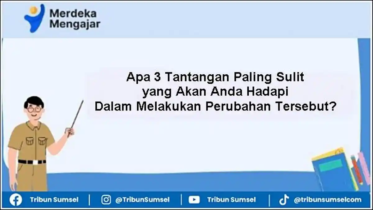 Apa 3 Tantangan Paling Sulit yang Akan Anda Hadapi Dalam Melakukan Perubahan Tersebut? KS Jawabannya
