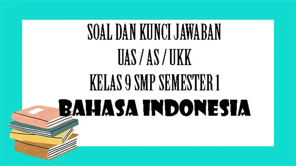 SOAL PAS / UAS Bahasa Indonesia Kelas 9 SMP Semester 1, Kunci Jawaban UKK Pilihan dan Ganda Essay