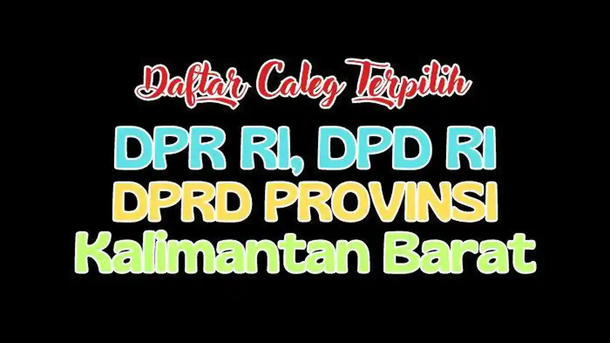 Daftar Lengkap Semua Nama Anggota DPR RI, DPD RI dan DPRD Kalimantan Barat Terpilih Hasil Pileg 2024