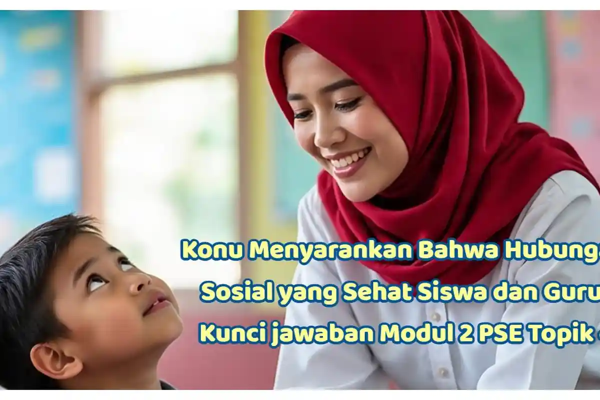 Konu Menyarankan Bahwa Hubungan Sosial yang Sehat Siswa dan Guru. Kunci jawaban Modul 2 PSE Topik 4