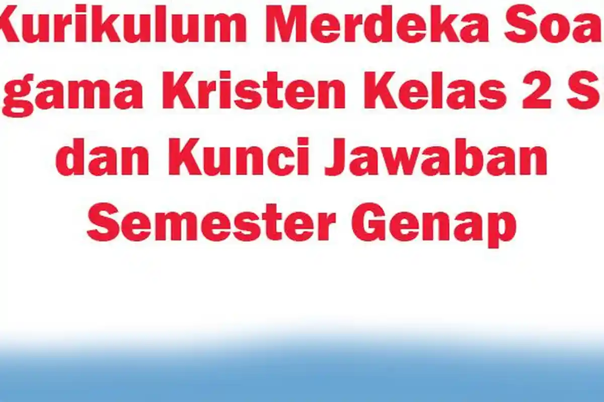 Kurikulum Merdeka Soal Agama Kristen Kelas 2 SD dan Kunci Jawaban Semester Genap
