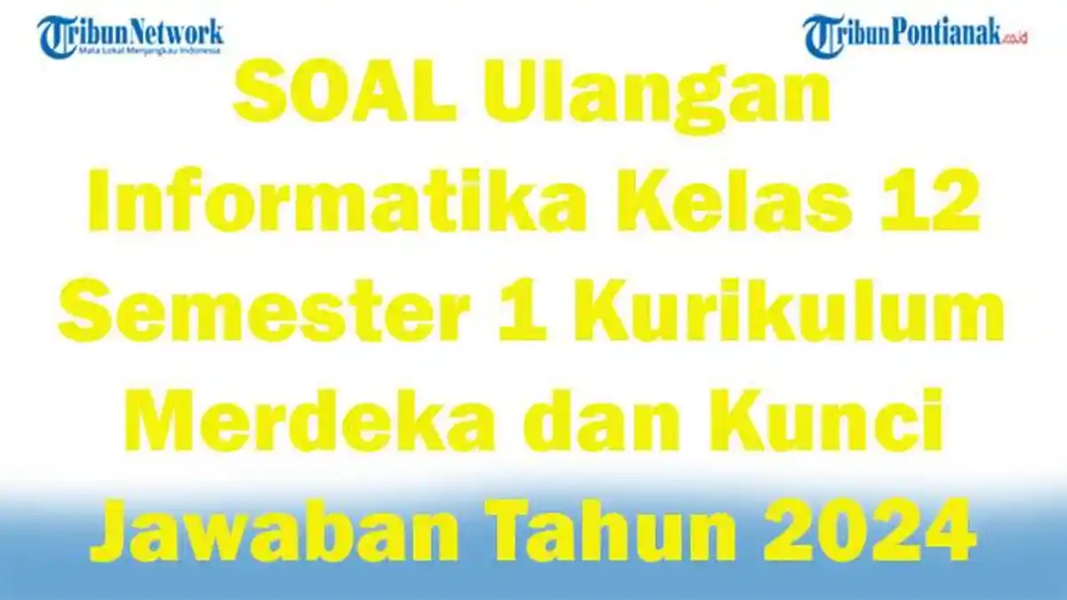 55 SOAL Ulangan Informatika Kelas 12 Semester 1 Kurikulum Merdeka dan Kunci Jawaban Tahun 2024