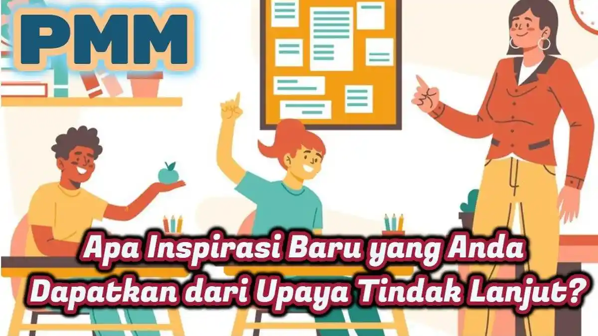 Jawaban Apa Inspirasi Baru yang Anda Dapatkan dari Upaya Tindak Lanjut? PMM 2024