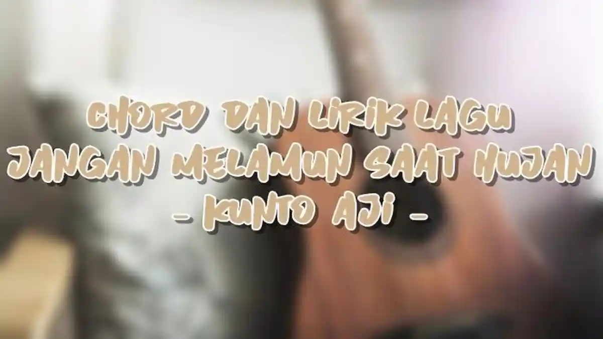 Chord dan Lirik Lagu Jangan Melamun saat Hujan - Kunto Aji
