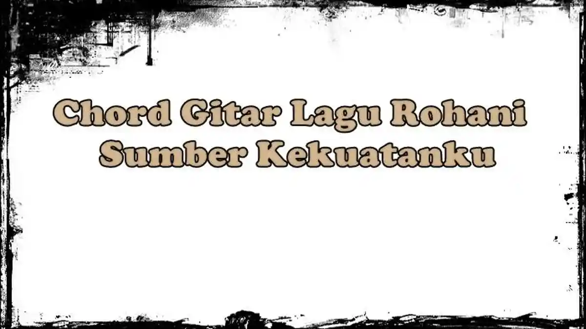 Chord Gitar dan Lirik Lagu Rohani Sumber Kekuatanku, Jason Irwan