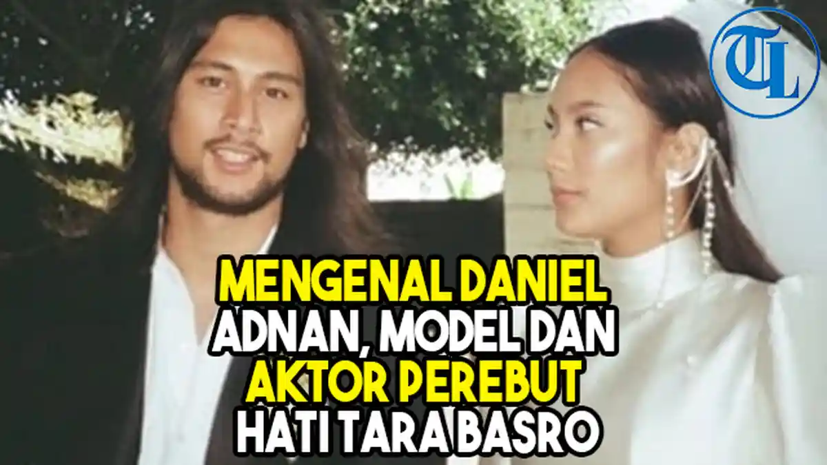VIDEO Mengenal Daniel Adnan, Model dan Aktor Perebut Hati Tara Basro
