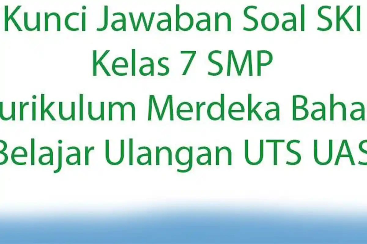 15 Kunci Jawaban Soal SKI Kelas 7 SMP Kurikulum Merdeka Bahan Belajar Ulangan UTS UAS