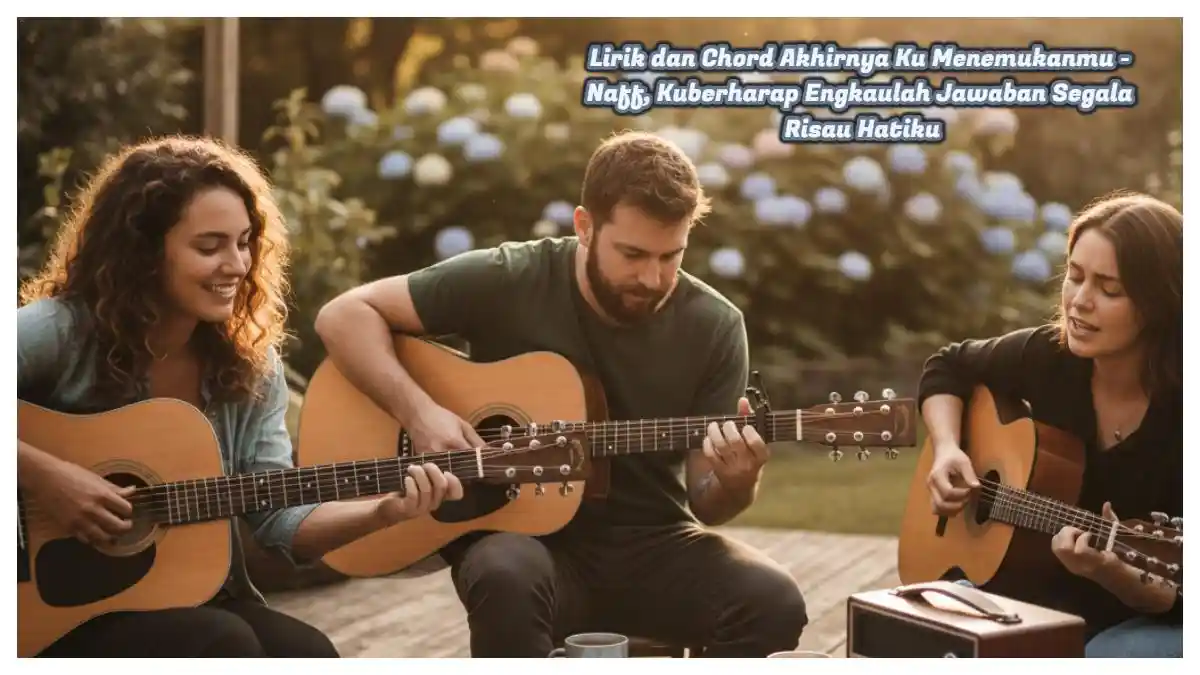 Chord Gitar Naff - Akhirnya Ku Menemukanmu, Lirik Lagu Romantis yang Populer