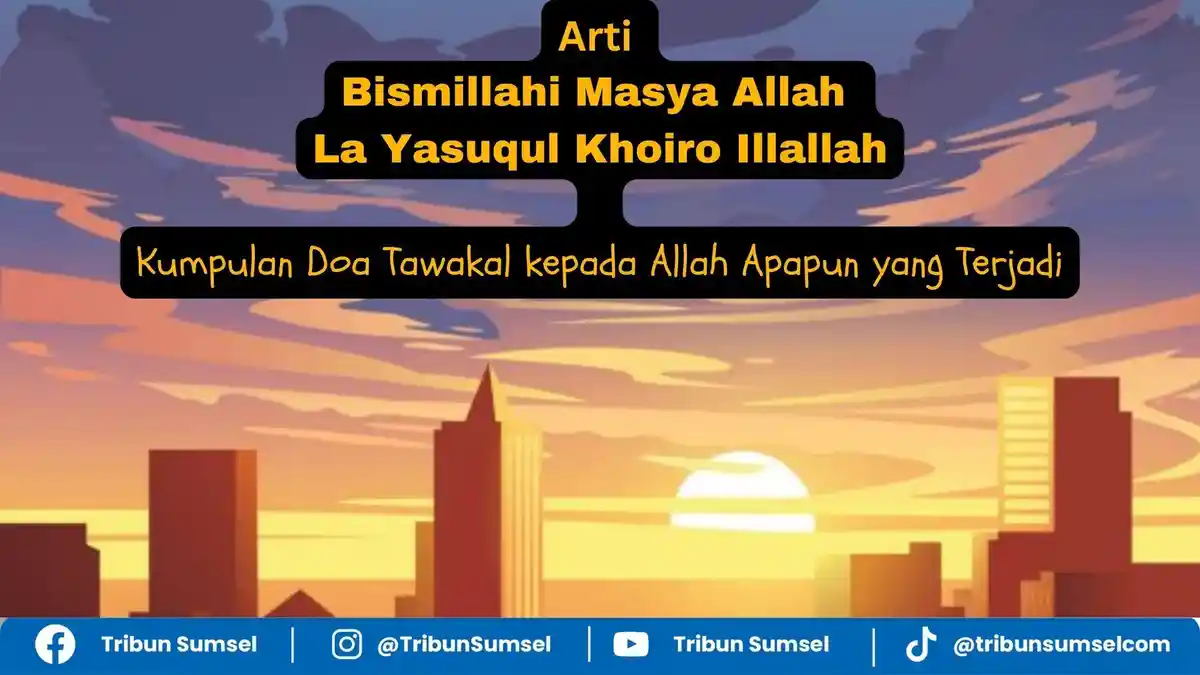 Arti Bismillahi Masya Allah La Yasuqul Khoiro Illallah Doa Tawakal ...