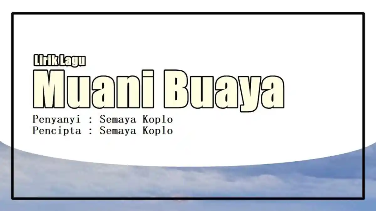 Lirik Lagu Muani Buaya - Semaya Koplo