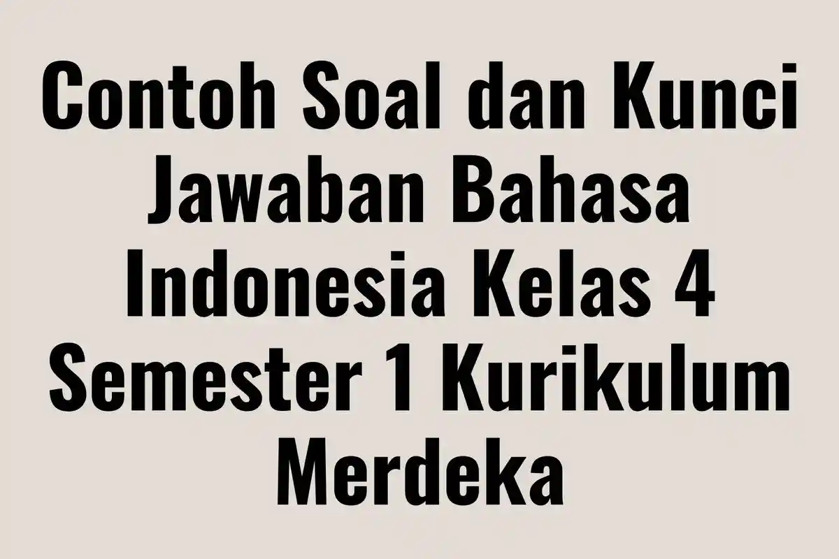Contoh Soal dan Kunci Jawaban Bahasa Indonesia Kelas 4 Semester 1 Kurikulum Merdeka