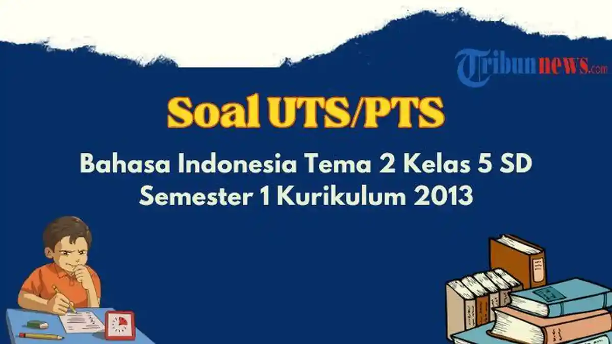 Contoh Soal UTS, PTS Bahasa Indonesia Tema 2 Kelas 5 SD Semester 1 K13, Dilengkapi Kunci Jawaban