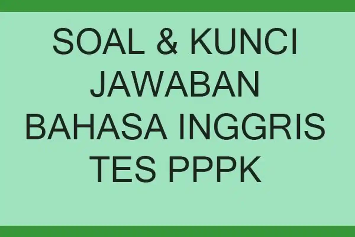 SOAL-SOAL Bahasa Inggris Tes PPPK Guru SMP Lengkap Kunci Jawaban Tes P3K Bahasa Inggris 2022-2023