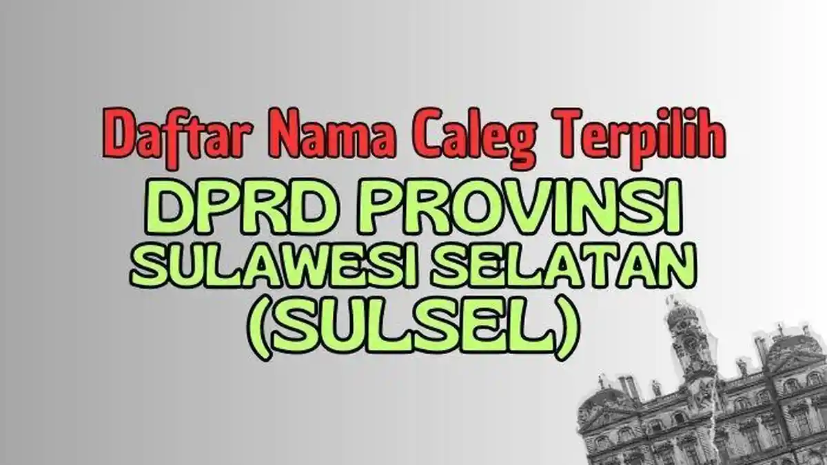 Daftar Lengkap Nama-nama Caleg Terpilih DPRD Provinsi Sulawesi Selatan di Pileg 2024