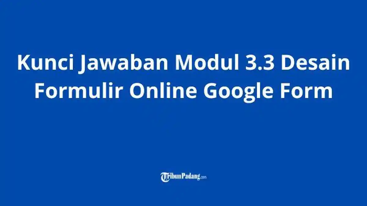 Kunci Jawaban Modul 3.3 Desain Formulir Online Google Form untuk Pelatihan Pintar Kemenag 2025