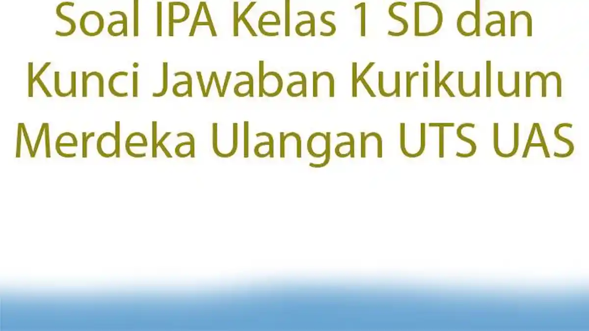 Soal IPA Kelas 1 SD dan Kunci Jawaban Kurikulum Merdeka Ulangan UTS UAS