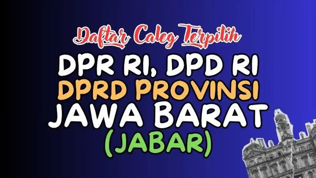 Daftar Lengkap Nama-nama Caleg Terpilih DPR RI, DPD RI dan DPRD Jawa Barat Hasil Pileg 2024
