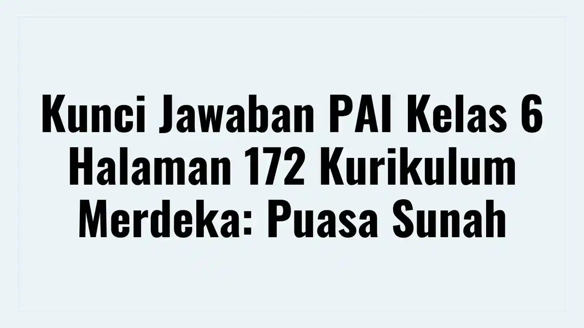 Kunci Jawaban PAI Kelas 6 Halaman 172 Kurikulum Merdeka: Puasa Sunah