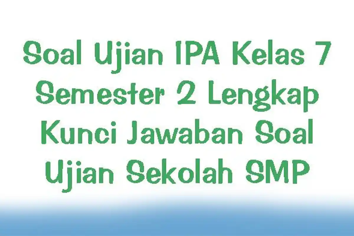 Soal Ujian IPA Kelas 7 Semester 2 Lengkap Kunci Jawaban Soal Ujian Sekolah SMP
