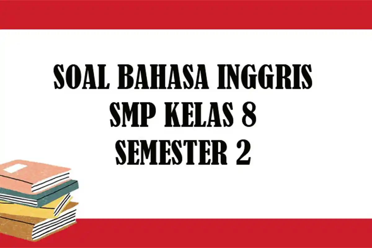 SOAL Bahasa Inggris Kelas 8 SMP Semester 2 dan Kunci Jawaban Latihan Pilihan Ganda