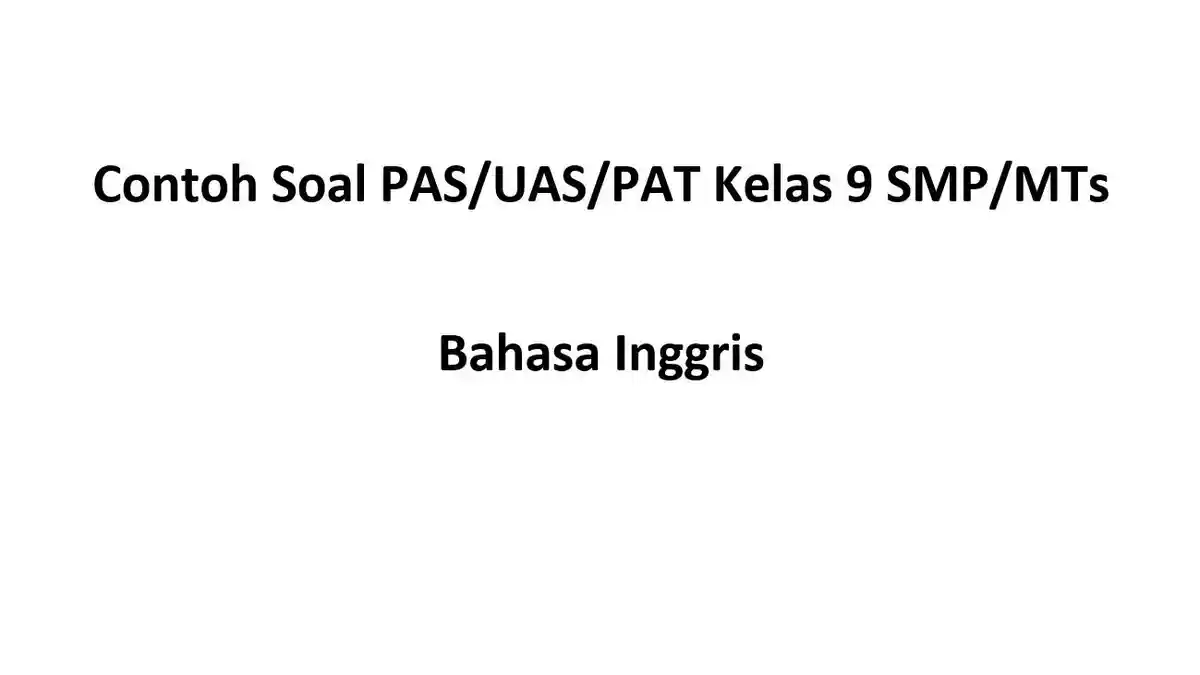 60 Soal PAS UAS Bahasa Inggris Kelas 9 Semester 2, Lengkap dengan Kunci Jawaban