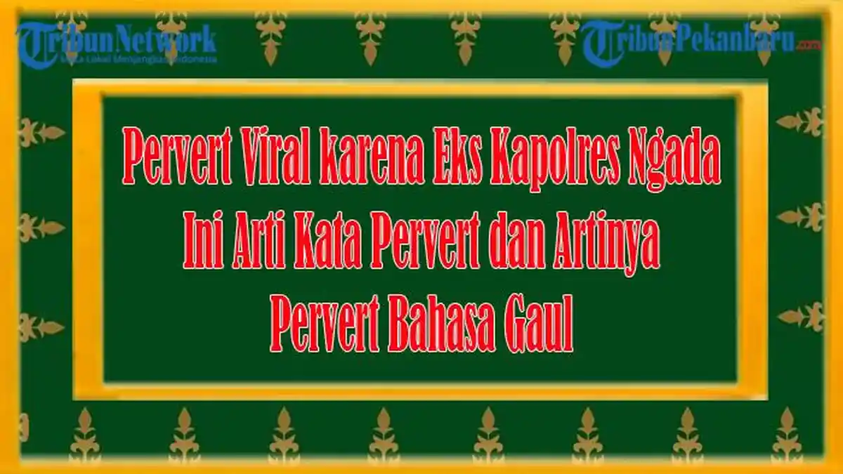 Pervert Viral karena Eks Kapolres Ngada, Ini Arti Kata Pervert dan Artinya serta Pervert Bahasa Gaul