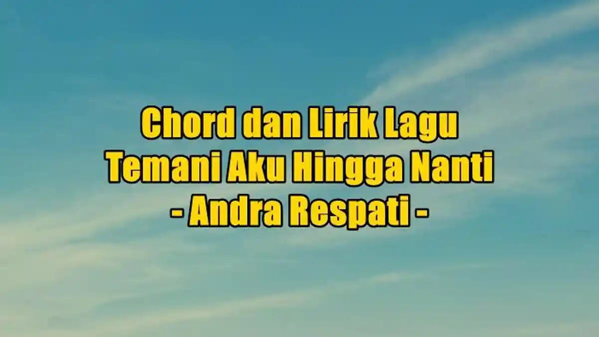 Chord dan Lirik Lagu Temani Aku Hingga Nanti - Andra Respati ...