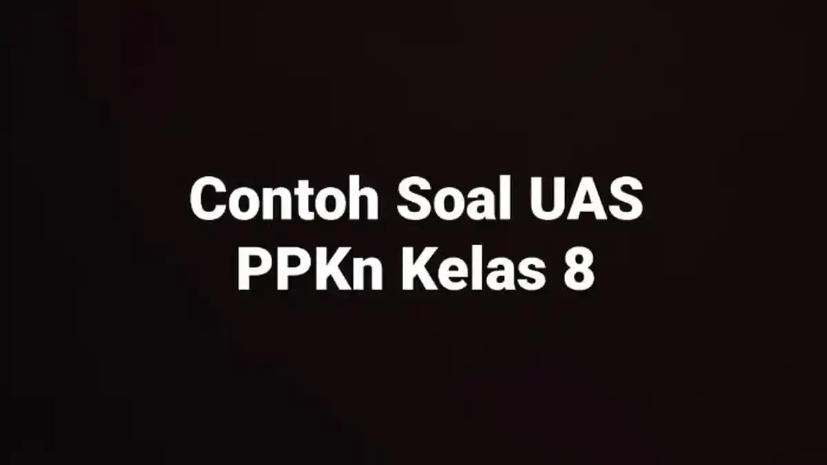 Soal PAS, UAS PPKn Kelas 8 dengan Kunci Jawaban Penilaian Akhir Tahun