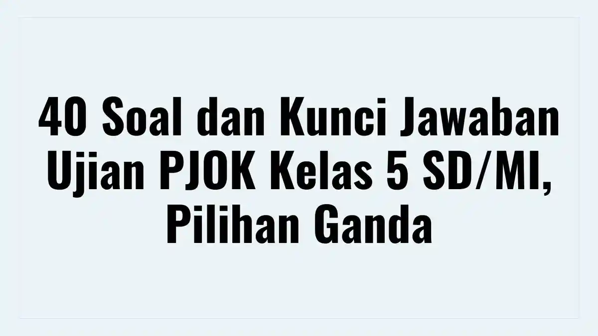 40 Soal dan Kunci Jawaban Ujian PJOK Kelas 5 SD/MI, Pilihan Ganda