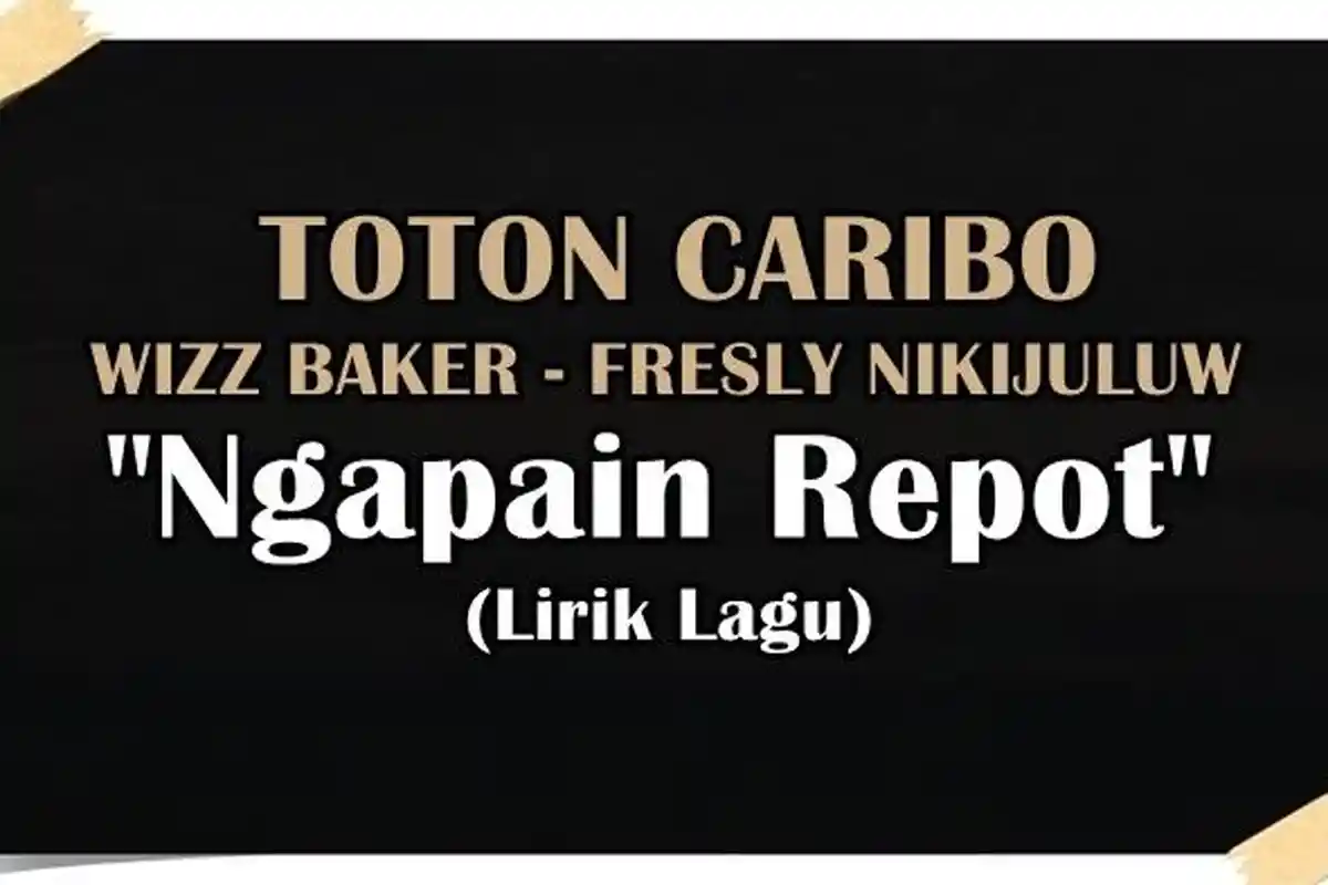 Lirik Lagu Ngapain Repot - Toton Caribo feat. Wizz Baker, Fresly Nikijuluw