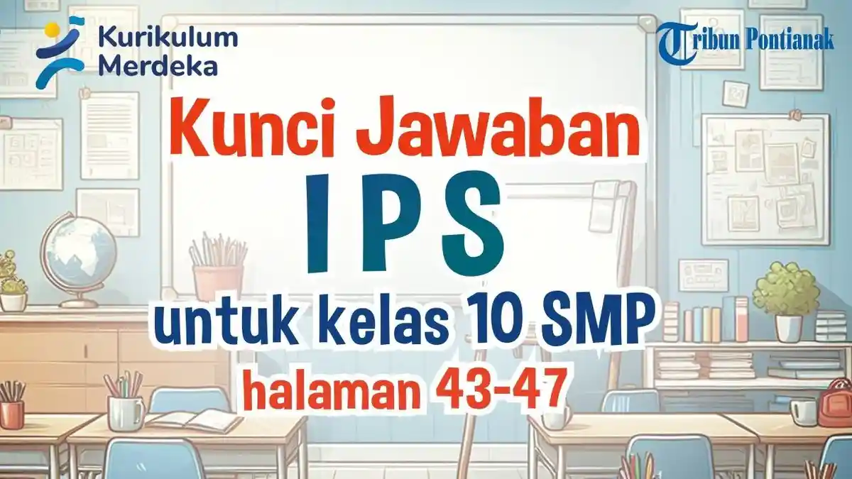 Kunci Jawaban IPS Kelas 10 SMP Kurikulum Merdeka Halaman 43-47