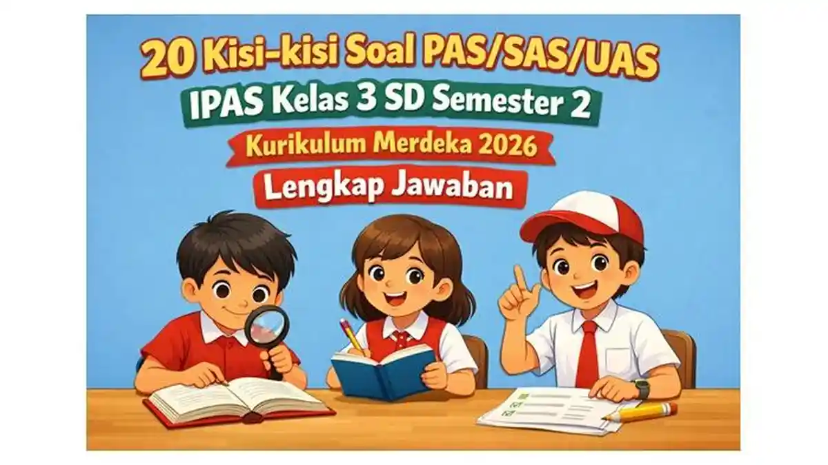 20 Kisi-kisi Soal PAS/SAS/UAS IPAS Kelas 3 SD Semester 2 Kurikulum Merdeka 2026 Lengkap Jawaban