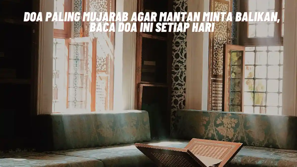 Doa Paling Mujarab Agar Mantan Minta Balikan, Baca Doa Ini Setiap Hari