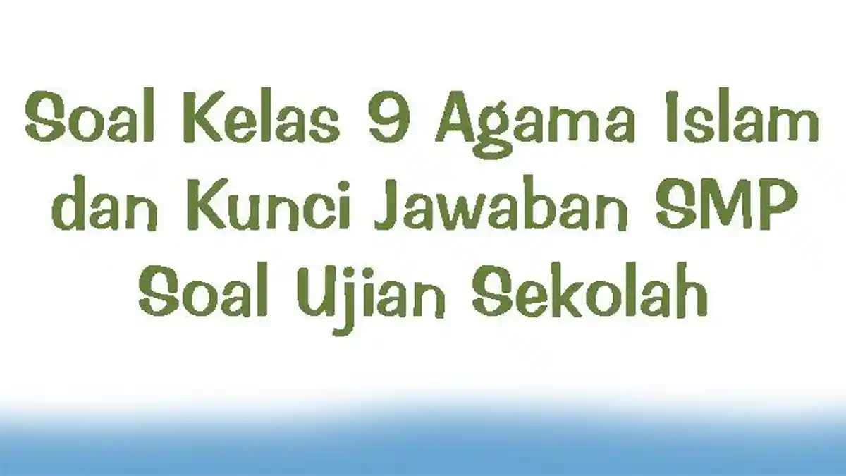 Soal Kelas 9 Agama Islam dan Kunci Jawaban SMP Soal Ujian Sekolah