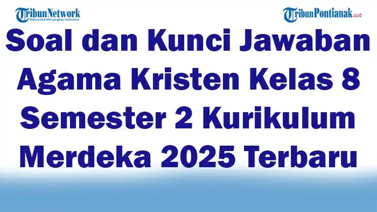45 Soal dan Kunci Jawaban Agama Kristen Kelas 8 Semester 2 Kurikulum Merdeka 2025 Terbaru