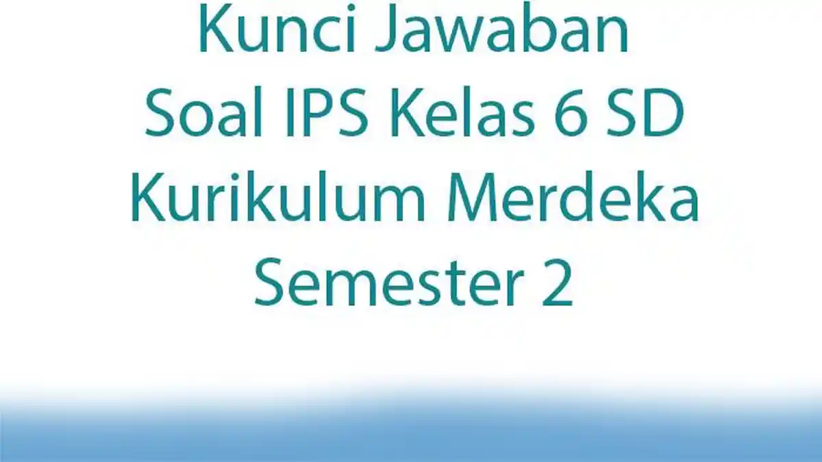 Kunci Jawaban Soal IPS Kelas 6 SD Kurikulum Merdeka Semester 2