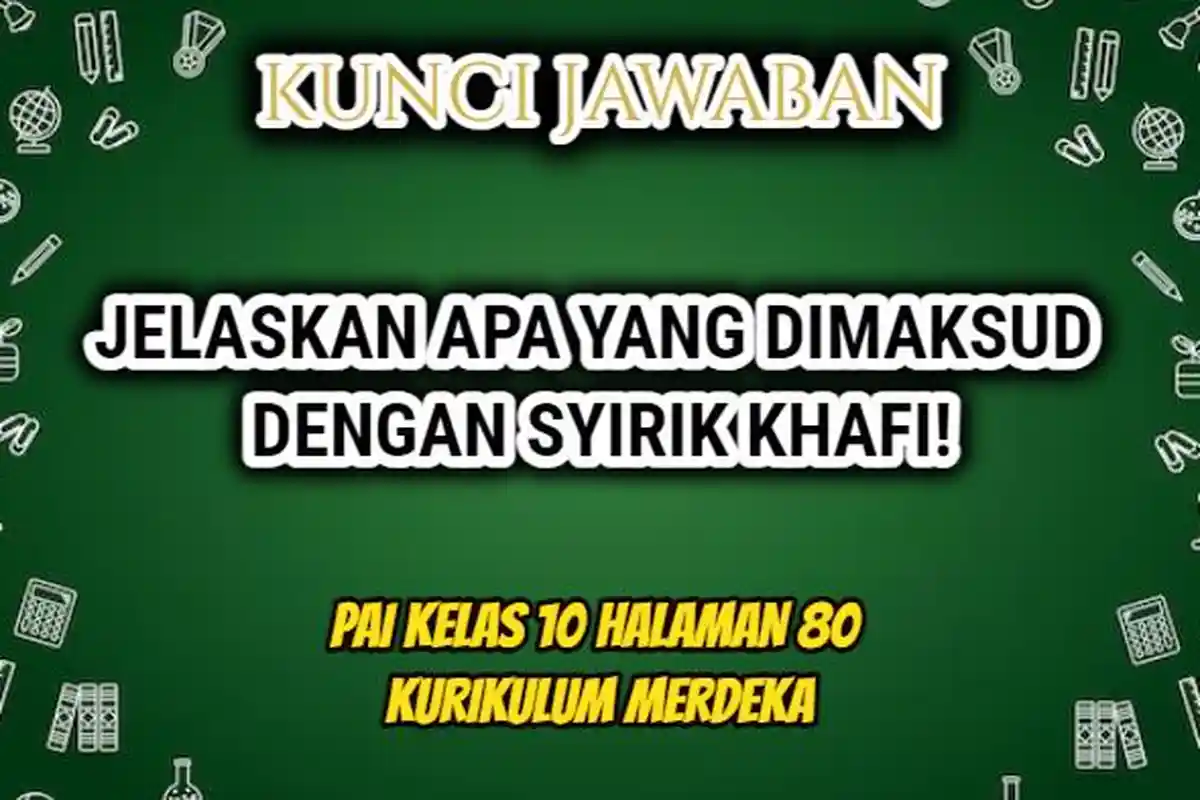Jelaskan Apa yang Dimaksud dengan Syirik Khafi! Jawaban Akurat PAI Kelas 10 Hal 80 Kurikulum Merdeka