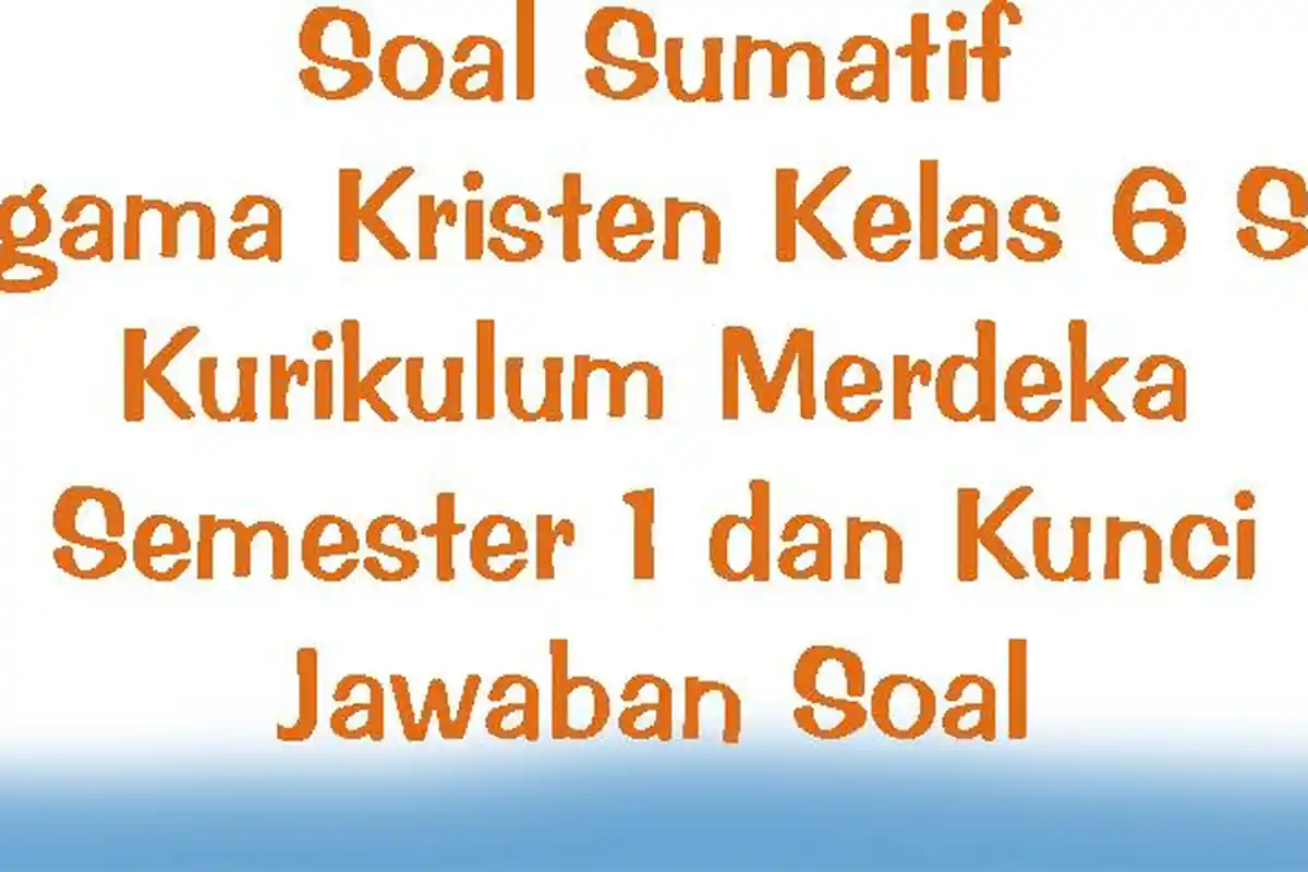 Soal Sumatif Agama Kristen Kelas 6 SD Kurikulum Merdeka Semester 1 dan Kunci Jawaban Soal