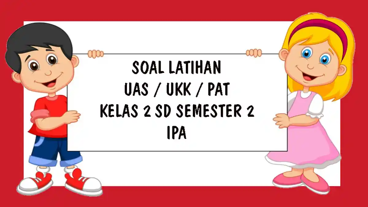 SOAL UAS IPA Kelas 2 SD Semester 2, Kunci Jawaban UKK / PAT Pilihan Ganda Essay 2021