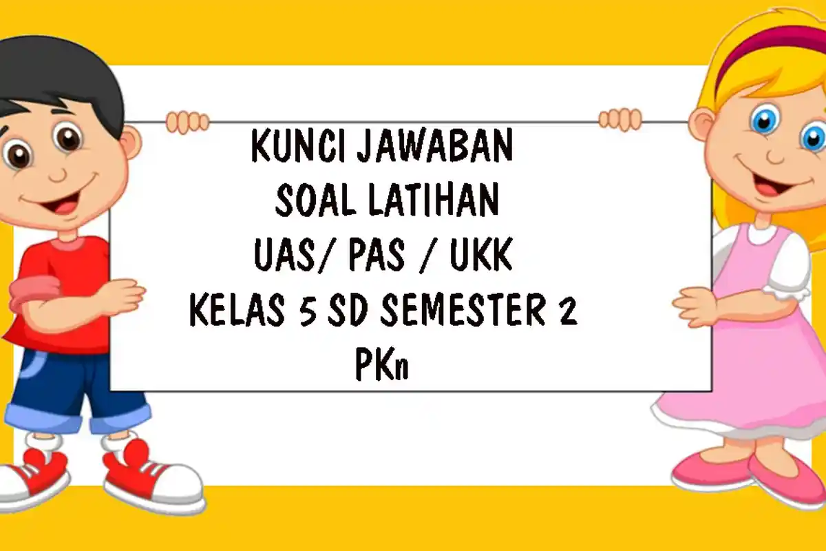 SOAL UKK PKn Kelas 5 SD Semester 2, Kunci Jawaban Soal Latihan UAS / PAS Pilihan Ganda & Essay