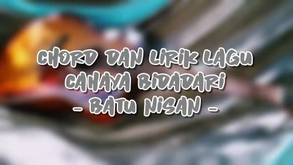 Chord dan Lirik Lagu Cahaya Bidadari - Batu Nisan