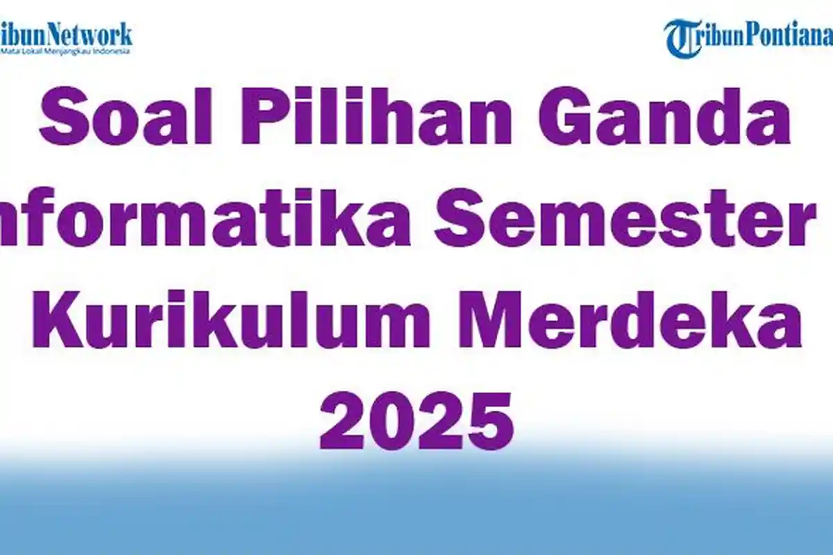 45 Soal Pilihan Ganda Informatika Semester 1 Kurikulum Merdeka 2025 dan Kunci Jawaban Ujian