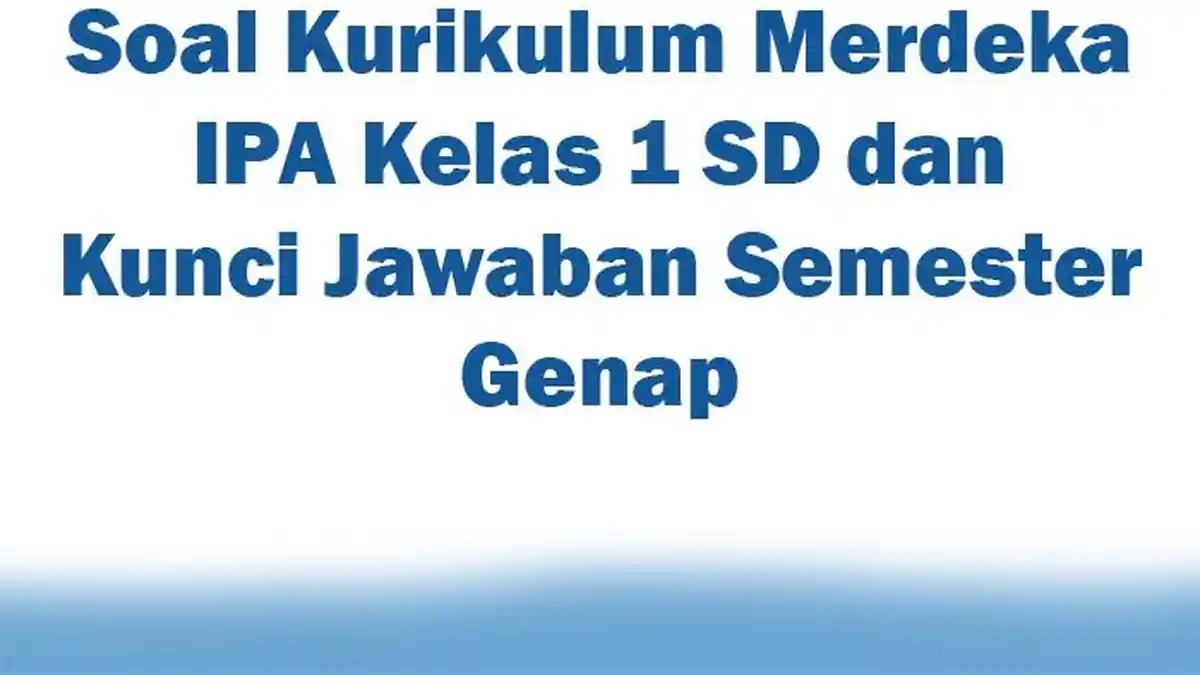 Soal Kurikulum Merdeka IPA Kelas 1 SD dan Kunci Jawaban Semester Genap